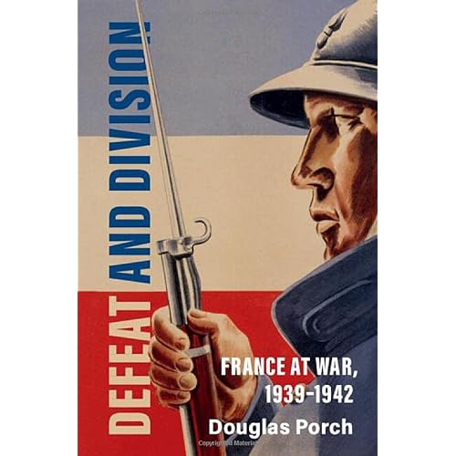 Defeat and Division: France at War, 1939–1942 (Armies of the Second World War)