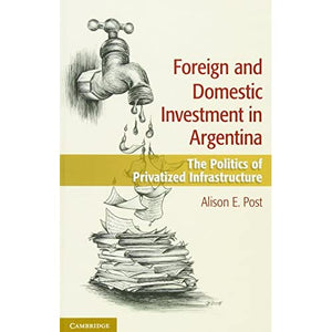 Foreign and Domestic Investment in Argentina: The Politics of Privatized Infrastructure