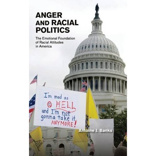 Anger and Racial Politics: The Emotional Foundation of Racial Attitudes in America