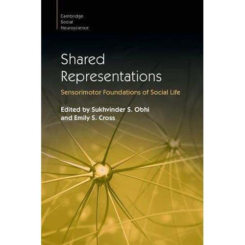 Shared Representations: Sensorimotor Foundations of Social Life (Cambridge Social Neuroscience)