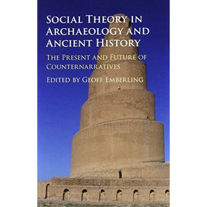 Social Theory in Archaeology and Ancient History: The Present and Future of Counternarratives