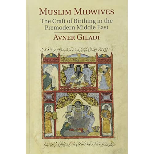 Muslim Midwives: The Craft of Birthing in the Premodern Middle East (Cambridge Studies in Islamic Civilization)