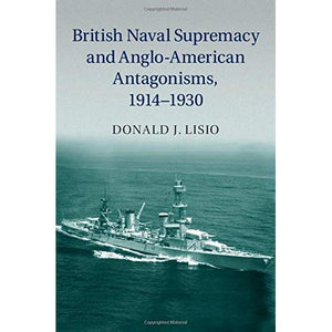 British Naval Supremacy and Anglo-American Antagonisms, 1914–1930