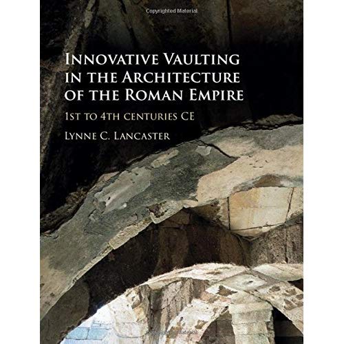 Innovative Vaulting in the Architecture of the Roman Empire: 1st to 4th Centuries CE