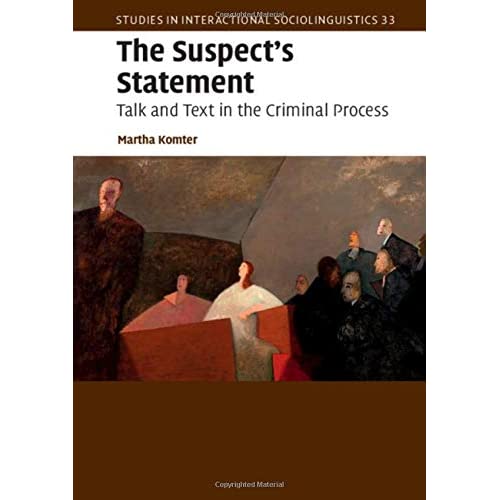 The Suspect's Statement: Talk and Text in the Criminal Process: 33 (Studies in Interactional Sociolinguistics, Series Number 33)