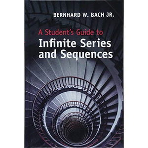 A Student's Guide to Infinite Series and Sequences (Student's Guides)