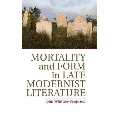 Mortality and Form in Late Modernist Literature