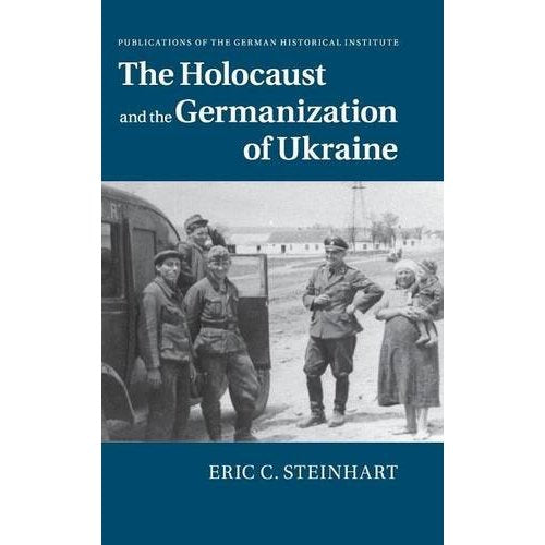 The Holocaust and the Germanization of Ukraine (Publications of the German Historical Institute)