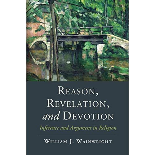 Reason, Revelation, and Devotion: Inference and Argument in Religion (Cambridge Studies in Religion, Philosophy, and Society)