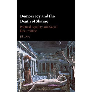 Democracy and the Death of Shame: Political Equality and Social Disturbance