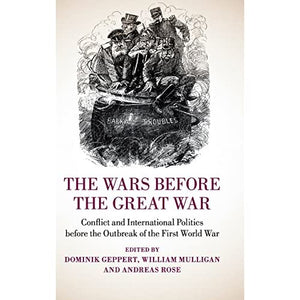 The Wars before the Great War: Conflict and International Politics before the Outbreak of the First World War