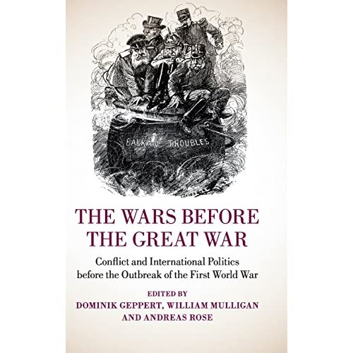 The Wars before the Great War: Conflict and International Politics before the Outbreak of the First World War