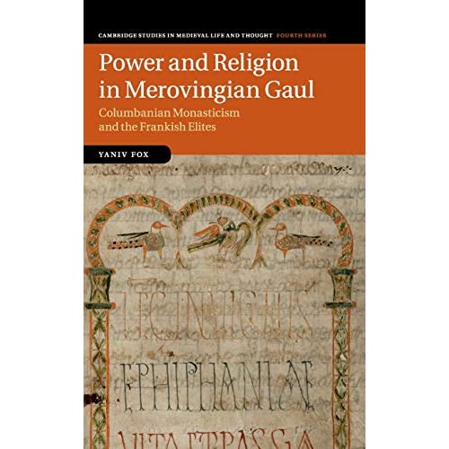 Power and Religion in Merovingian Gaul: Columbanian Monasticism and the Frankish Elites (Cambridge Studies in Medieval Life and Thought: Fourth Series)