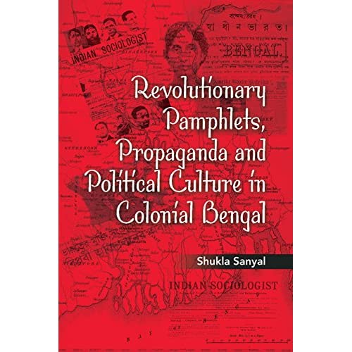 Revolutionary Pamphlets, Propaganda and Political Culture in Colonial Bengal