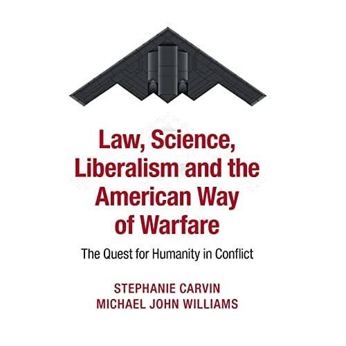 Law, Science, Liberalism and the American Way of Warfare: The Quest for Humanity in Conflict
