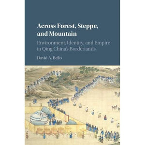 Across Forest, Steppe, and Mountain: Environment, Identity, and Empire in Qing China's Borderlands (Studies in Environment and History)