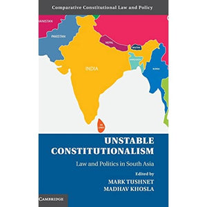 Unstable Constitutionalism: Law and Politics in South Asia (Comparative Constitutional Law and Policy)