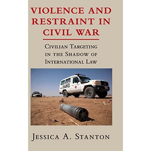 Violence and Restraint in Civil War: Civilian Targeting in the Shadow of International Law