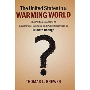 The United States in a Warming World: The Political Economy of Government, Business, and Public Responses to Climate Change