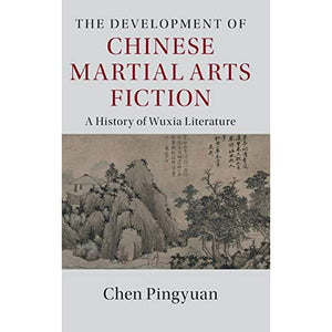 The Development of Chinese Martial Arts Fiction: A History of Wuxia Literature (The Cambridge China Library)