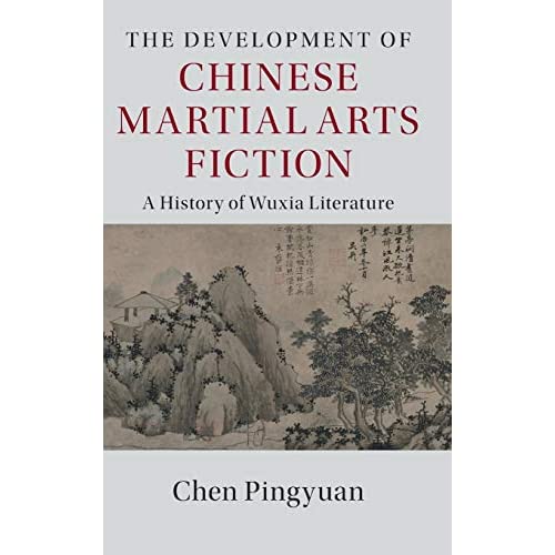 The Development of Chinese Martial Arts Fiction: A History of Wuxia Literature (The Cambridge China Library)