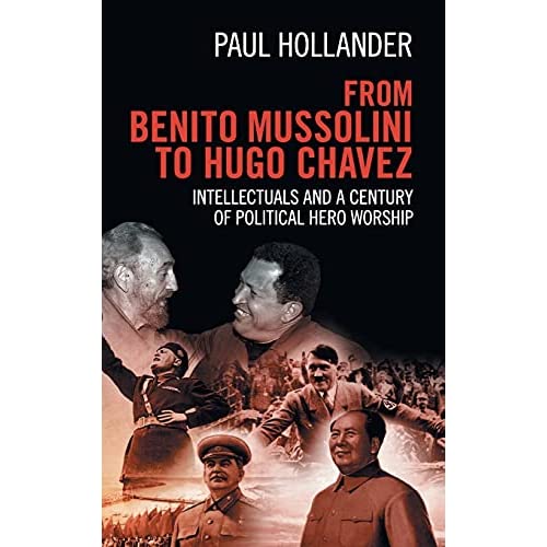 From Benito Mussolini to Hugo Chavez: Intellectuals and a Century of Political Hero Worship