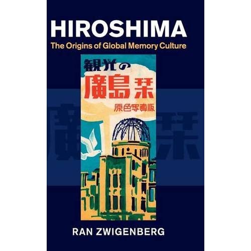 Hiroshima: The Origins of Global Memory Culture