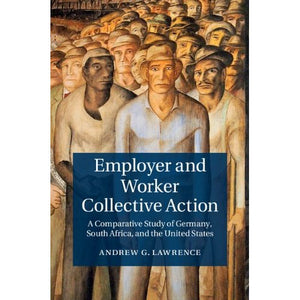 Employer and Worker Collective Action: A Comparative Study of Germany, South Africa, and the United States