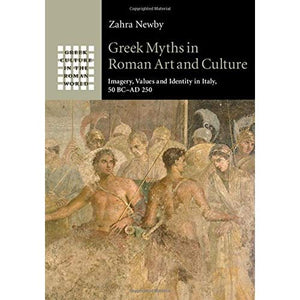 Greek Myths in Roman Art and Culture: Imagery, Values and Identity in Italy, 50 BC–AD 250 (Greek Culture in the Roman World)