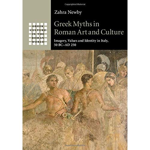 Greek Myths in Roman Art and Culture: Imagery, Values and Identity in Italy, 50 BC–AD 250 (Greek Culture in the Roman World)