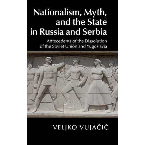 Nationalism, Myth, and the State in Russia and Serbia: Antecedents of the Dissolution of the Soviet Union and Yugoslavia