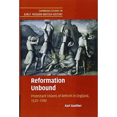 Reformation Unbound: Protestant Visions of Reform in England, 1525–1590 (Cambridge Studies in Early Modern British History)