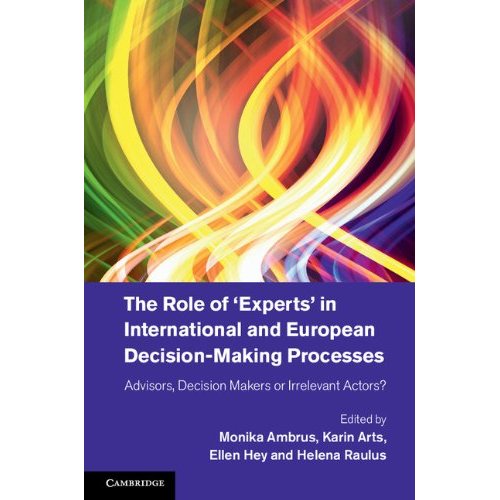 The Role of ‘Experts' in International and European Decision-Making Processes: Advisors, Decision Makers or Irrelevant Actors?