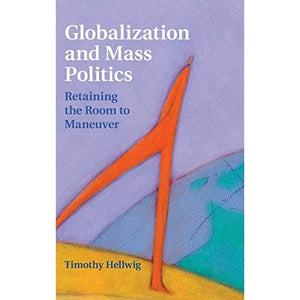 Globalization and Mass Politics: Retaining the Room to Maneuver (Cambridge Studies in Comparative Politics)