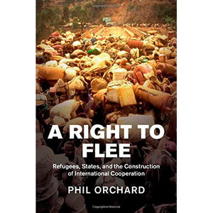 A Right to Flee: Refugees, States, and the Construction of International Cooperation