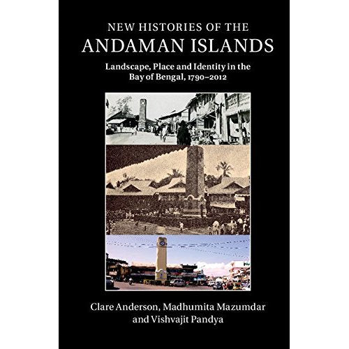 New Histories of the Andaman Islands: Landscape, Place and Identity in the Bay of Bengal, 1790–2012