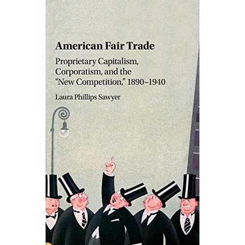 American Fair Trade: Proprietary Capitalism, Corporatism, and the 'New Competition,' 1890–1940