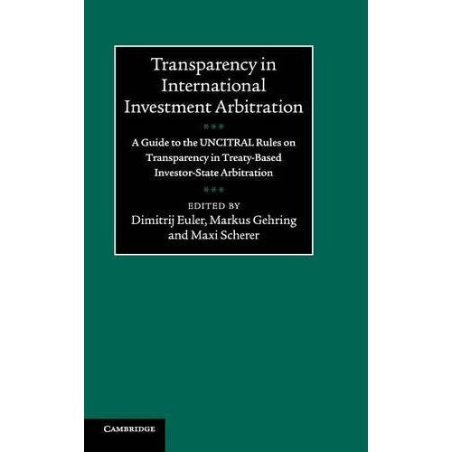 Transparency in International Investment Arbitration: A Guide to the UNCITRAL Rules on Transparency in Treaty-Based Investor-State Arbitration