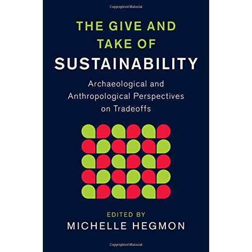 The Give and Take of Sustainability: Archaeological and Anthropological Perspectives on Tradeoffs (New Directions in Sustainability and Society)