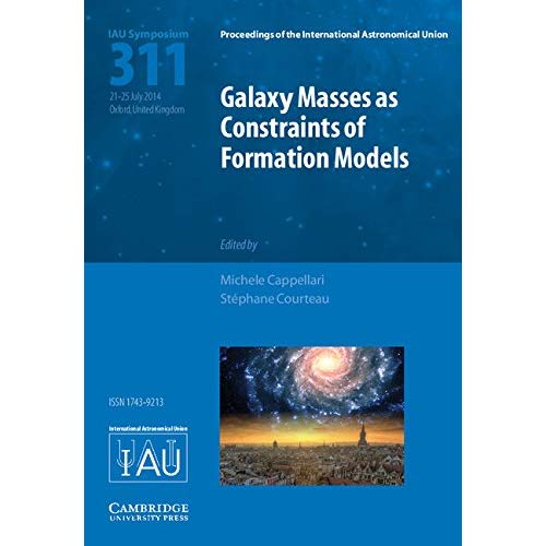 Galaxy Masses as Constraints of Formation Models (IAU S311) (Proceedings of the International Astronomical Union Symposia and Colloquia)