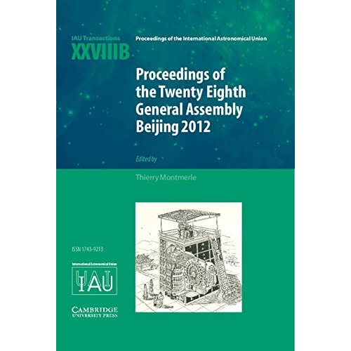 Proceedings of the Twenty-Eighth General Assembly Beijing 2012: Transactions of the International Astronomical Union XXVIIIB (Proceedings of the ... Astronomical Union Symposia and Colloquia)