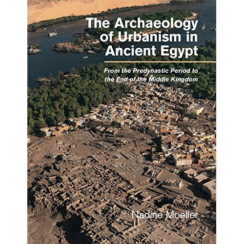 The Archaeology of Urbanism in Ancient Egypt: From the Predynastic Period to the End of the Middle Kingdom