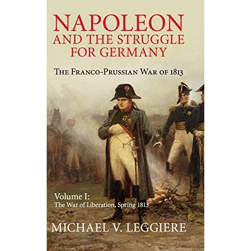 Napoleon and the Struggle for Germany: The Franco-Prussian War of 1813: Volume 1 (Cambridge Military Histories)