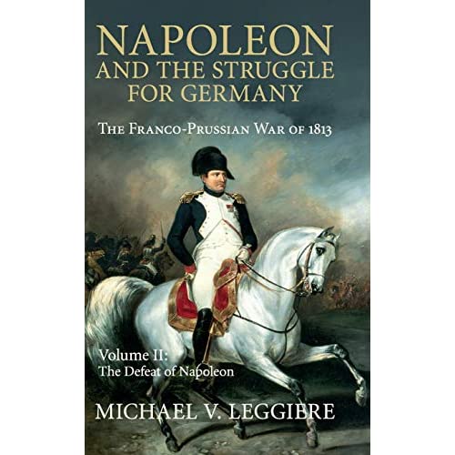 Napoleon and the Struggle for Germany 2 Volume Set: Napoleon and the Struggle for Germany: The Franco-Prussian War of 1813: Volume 2 (Cambridge Military Histories)