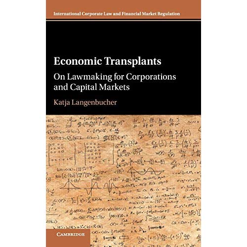 Economic Transplants: On Lawmaking for Corporations and Capital Markets (International Corporate Law and Financial Market Regulation)