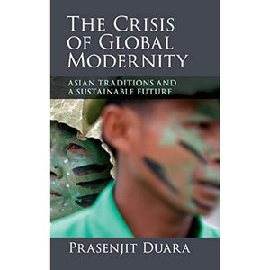 The Crisis of Global Modernity: Asian Traditions and a Sustainable Future (Asian Connections)