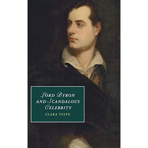 Lord Byron and Scandalous Celebrity: 110 (Cambridge Studies in Romanticism, Series Number 110)