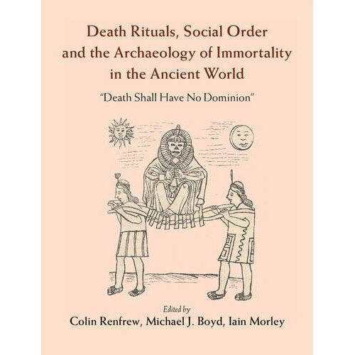 Death Rituals, Social Order and the Archaeology of Immortality in the Ancient World: 'Death Shall Have No Dominion'