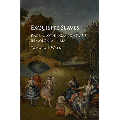 Exquisite Slaves: Race, Clothing, and Status in Colonial Lima