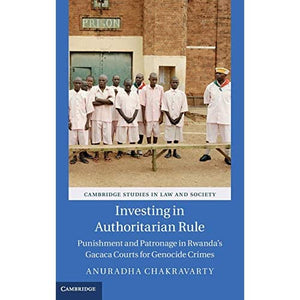 Investing in Authoritarian Rule: Punishment and Patronage in Rwanda's Gacaca Courts for Genocide Crimes (Cambridge Studies in Law and Society)